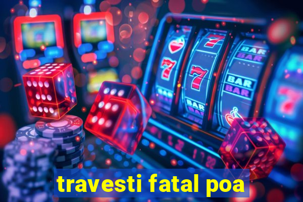 travesti fatal poa